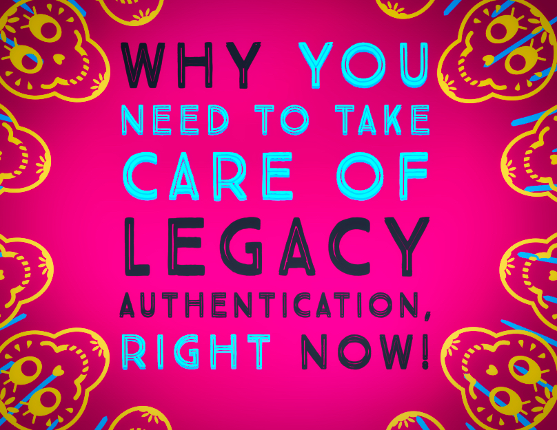 Why you need to take care of Legacy Authentication, RIGHT NOW!